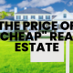 The Price of “Cheap” Real Estate